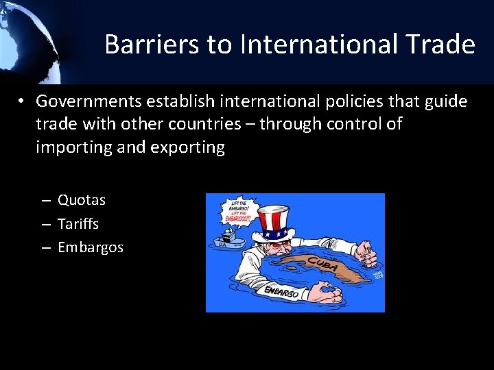 Barriers to International Trade • Governments establish international policies that guide trade with other