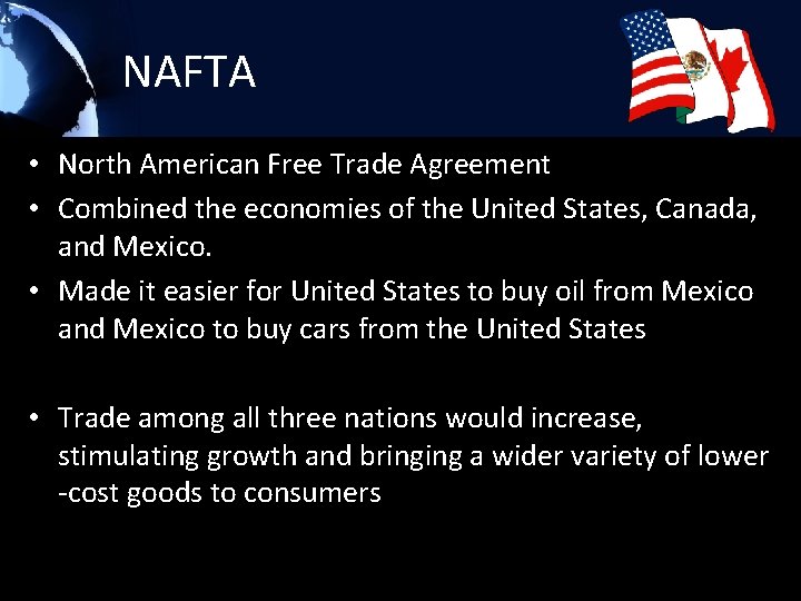 NAFTA • North American Free Trade Agreement • Combined the economies of the United