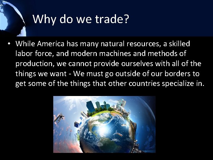 Why do we trade? • While America has many natural resources, a skilled labor