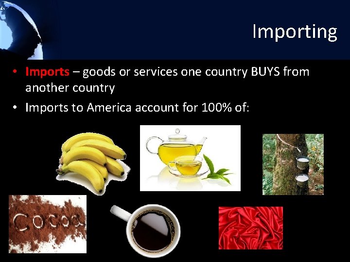 Importing • Imports – goods or services one country BUYS from another country •