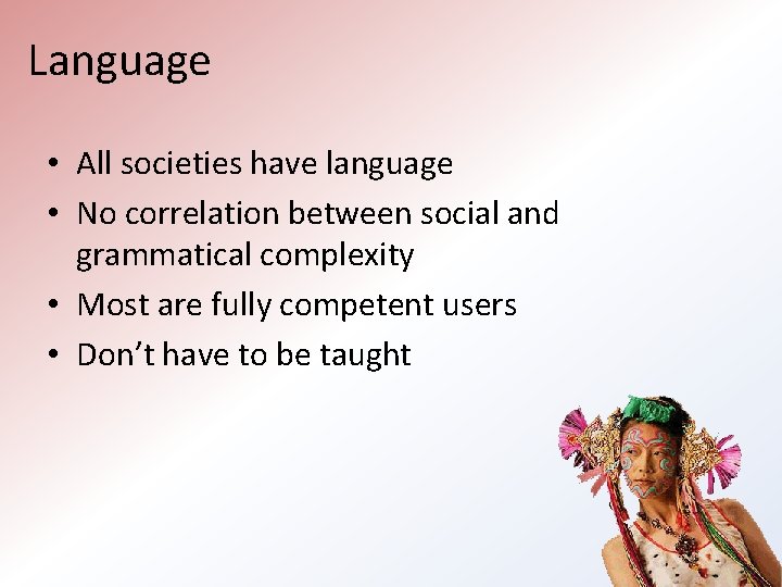 Language • All societies have language • No correlation between social and grammatical complexity