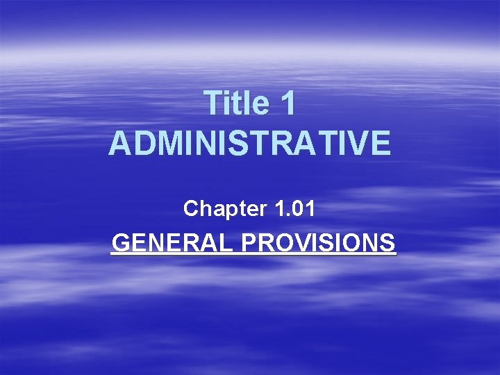 Title 1 ADMINISTRATIVE Chapter 1. 01 GENERAL PROVISIONS 