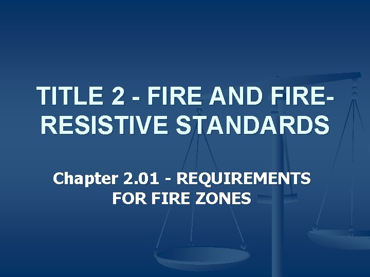 TITLE 2 - FIRE AND FIRERESISTIVE STANDARDS Chapter 2. 01 - REQUIREMENTS FOR FIRE