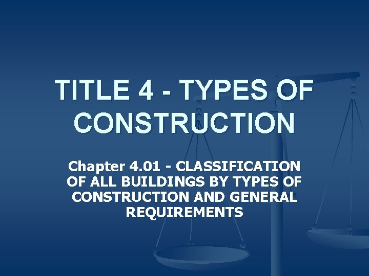 TITLE 4 - TYPES OF CONSTRUCTION Chapter 4. 01 - CLASSIFICATION OF ALL BUILDINGS