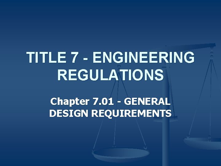 TITLE 7 - ENGINEERING REGULATIONS Chapter 7. 01 - GENERAL DESIGN REQUIREMENTS 