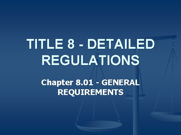 TITLE 8 - DETAILED REGULATIONS Chapter 8. 01 - GENERAL REQUIREMENTS 