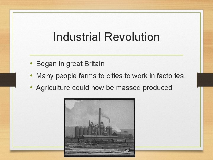 Industrial Revolution • Began in great Britain • Many people farms to cities to