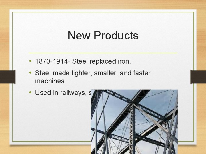 New Products • 1870 -1914 - Steel replaced iron. • Steel made lighter, smaller,