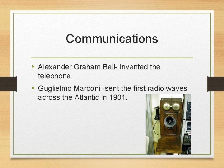 Communications • Alexander Graham Bell- invented the telephone. • Guglielmo Marconi- sent the first