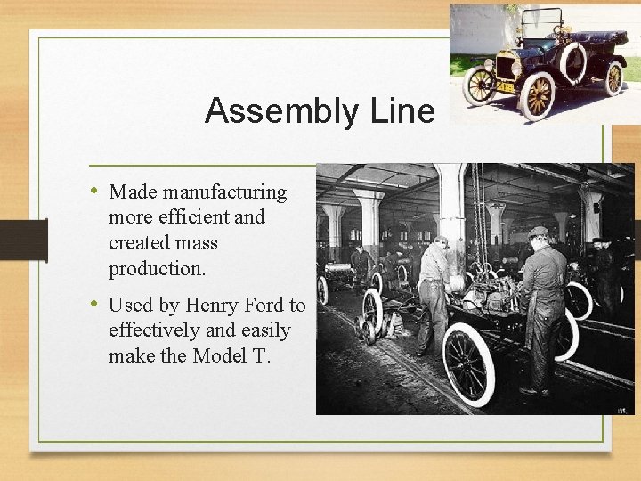 Assembly Line • Made manufacturing more efficient and created mass production. • Used by
