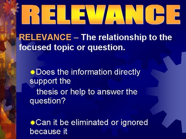 RELEVANCE – The relationship to the focused topic or question. ®Does the information directly