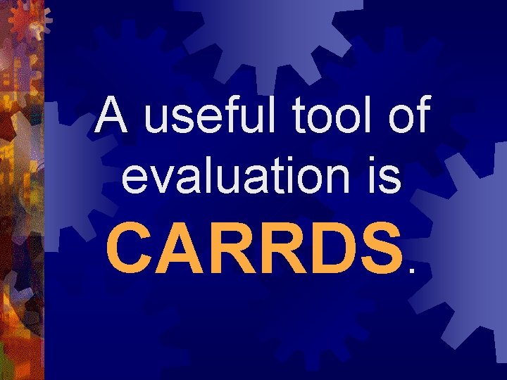 A useful tool of evaluation is CARRDS. 