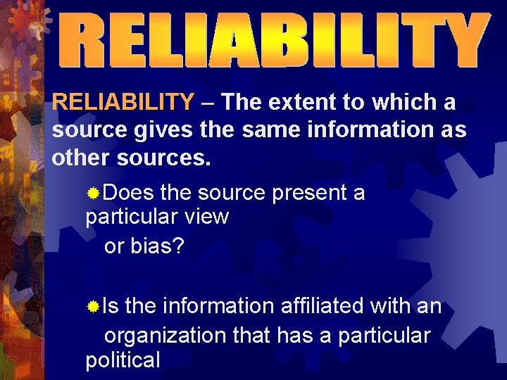 RELIABILITY – The extent to which a source gives the same information as other