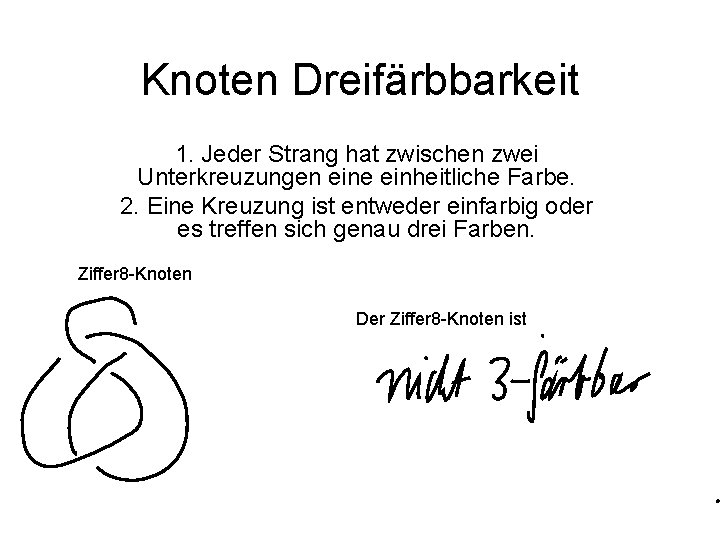 Knoten Dreifärbbarkeit 1. Jeder Strang hat zwischen zwei Unterkreuzungen eine einheitliche Farbe. 2. Eine