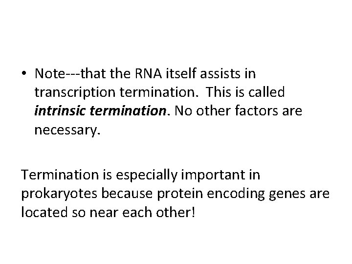  • Note---that the RNA itself assists in transcription termination. This is called intrinsic