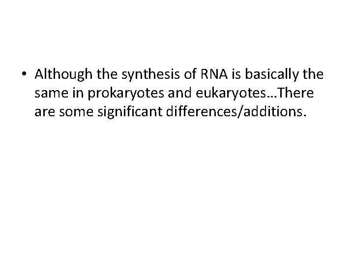  • Although the synthesis of RNA is basically the same in prokaryotes and