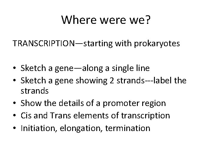 Where we? TRANSCRIPTION—starting with prokaryotes • Sketch a gene—along a single line • Sketch