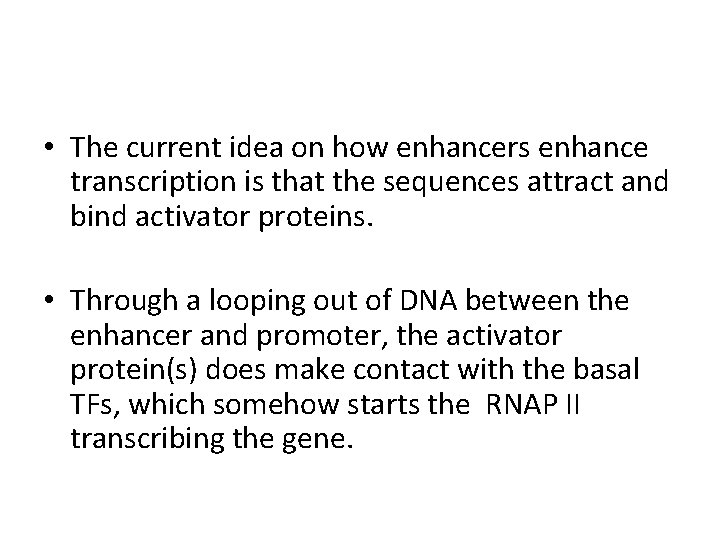  • The current idea on how enhancers enhance transcription is that the sequences