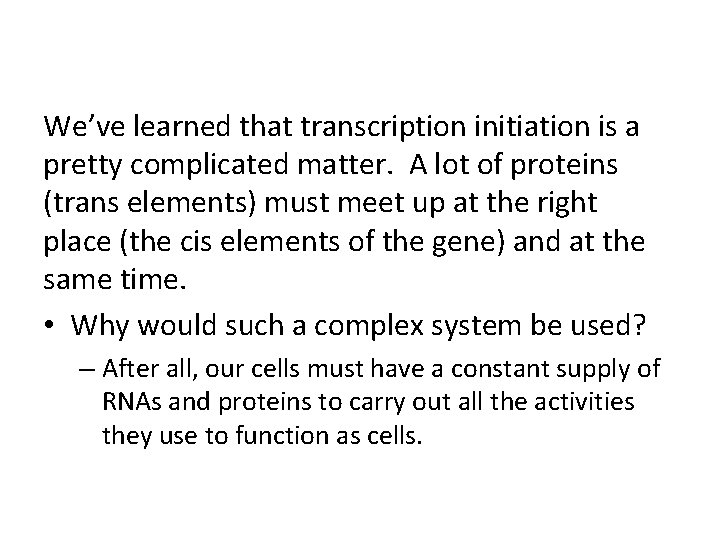 We’ve learned that transcription initiation is a pretty complicated matter. A lot of proteins