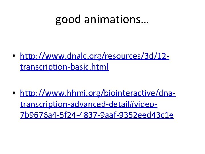 good animations… • http: //www. dnalc. org/resources/3 d/12 transcription-basic. html • http: //www. hhmi.