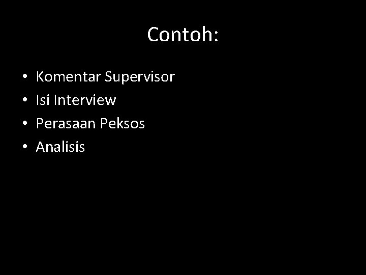 Contoh: • • Komentar Supervisor Isi Interview Perasaan Peksos Analisis 