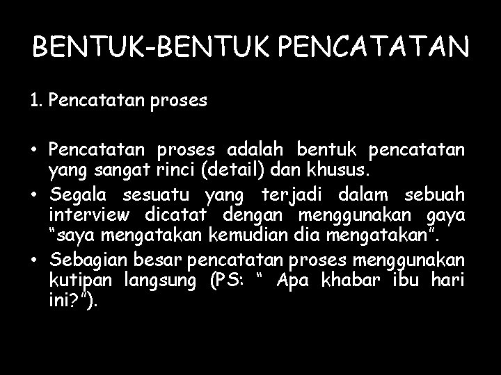 BENTUK-BENTUK PENCATATAN 1. Pencatatan proses • Pencatatan proses adalah bentuk pencatatan yang sangat rinci