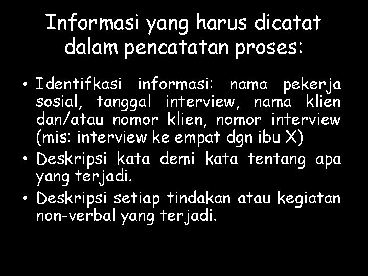 Informasi yang harus dicatat dalam pencatatan proses: • Identifkasi informasi: nama pekerja sosial, tanggal