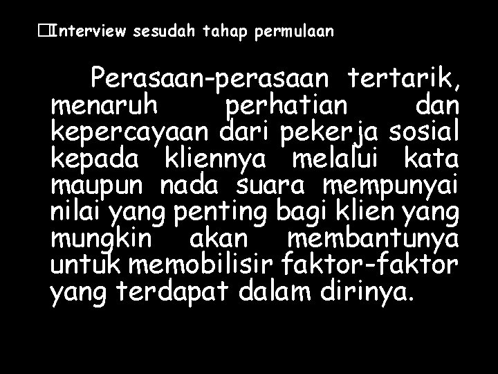 �Interview sesudah tahap permulaan Perasaan-perasaan tertarik, menaruh perhatian dan kepercayaan dari pekerja sosial kepada