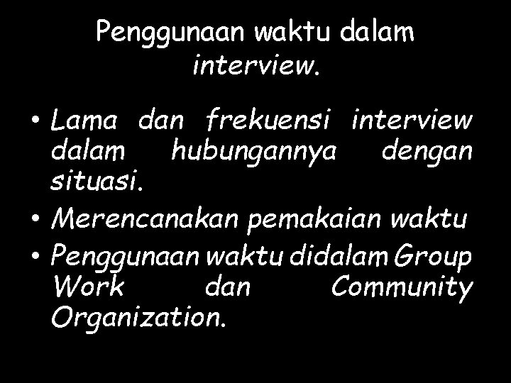 Penggunaan waktu dalam interview. • Lama dan frekuensi interview dalam hubungannya dengan situasi. •
