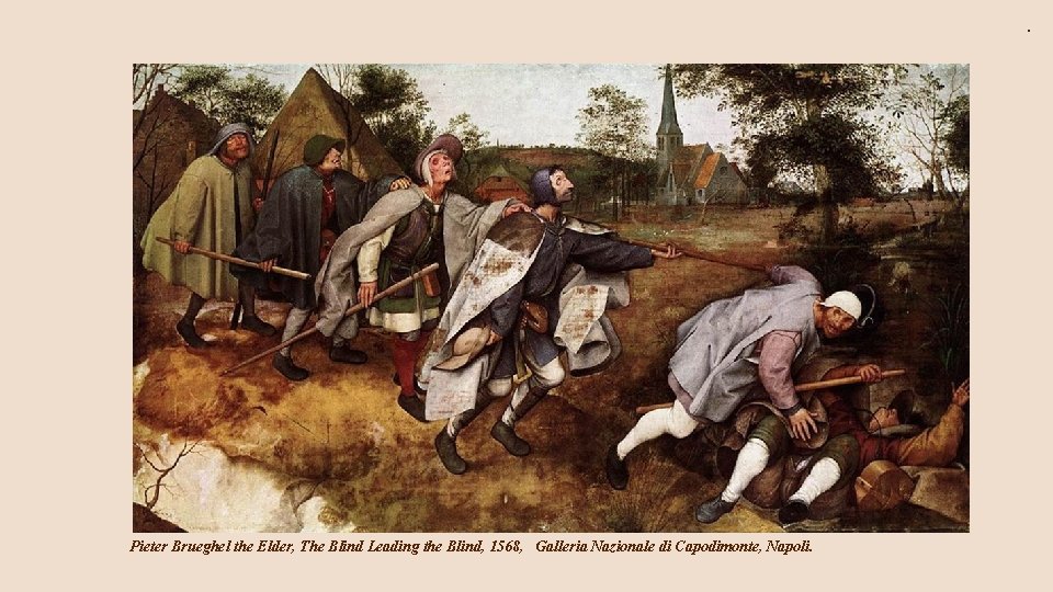 . Pieter Brueghel the Elder, The Blind Leading the Blind, 1568, Galleria Nazionale di