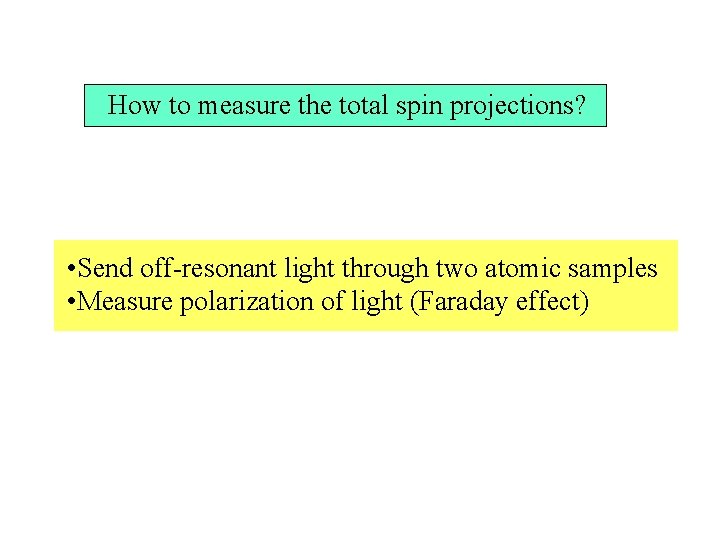 How to measure the total spin projections? • Send off-resonant light through two atomic
