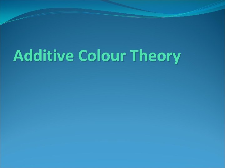 Additive Colour Theory 