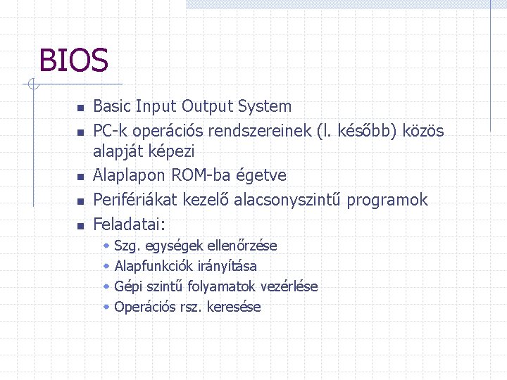 BIOS n n n Basic Input Output System PC-k operációs rendszereinek (l. később) közös