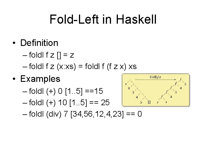 Fold-Left in Haskell • Definition – foldl f z [] = z – foldl