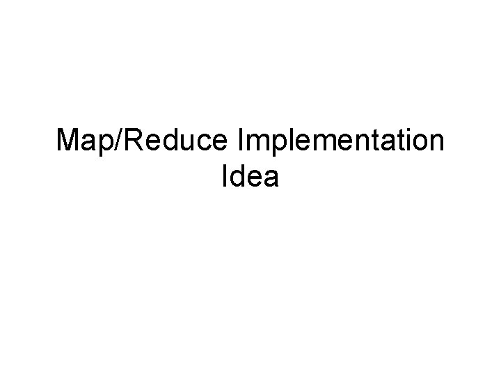 Map/Reduce Implementation Idea 