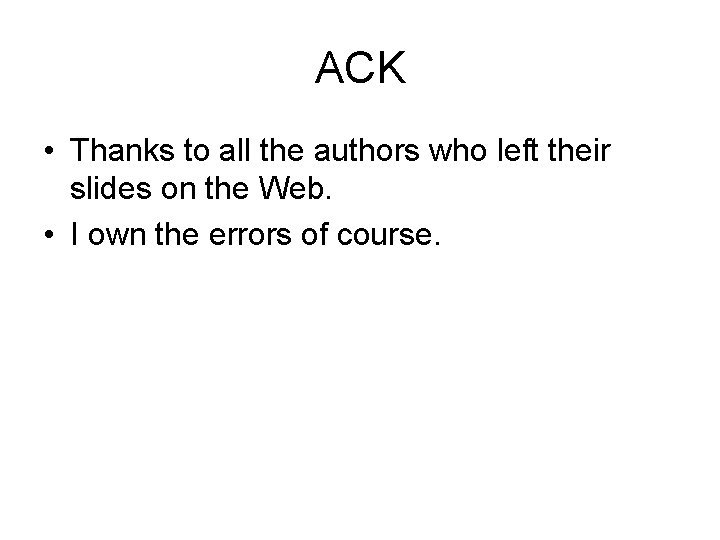 ACK • Thanks to all the authors who left their slides on the Web.