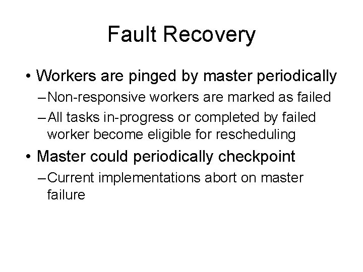 Fault Recovery • Workers are pinged by master periodically – Non-responsive workers are marked