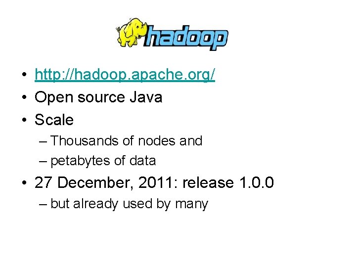  • http: //hadoop. apache. org/ • Open source Java • Scale – Thousands