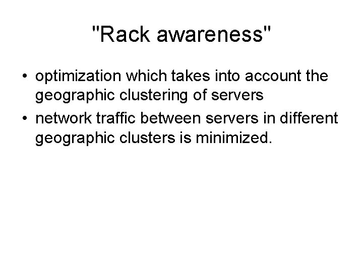 "Rack awareness" • optimization which takes into account the geographic clustering of servers •