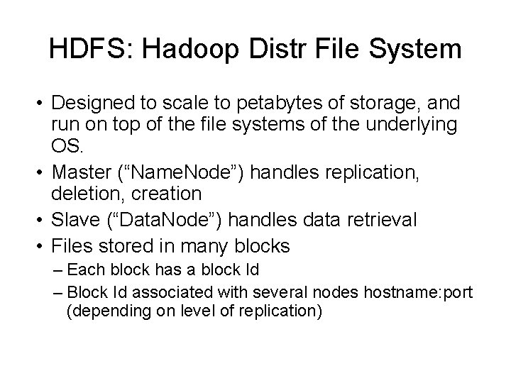 HDFS: Hadoop Distr File System • Designed to scale to petabytes of storage, and