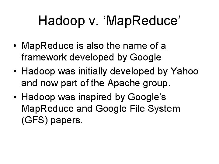 Hadoop v. ‘Map. Reduce’ • Map. Reduce is also the name of a framework