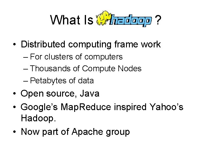 What Is ? • Distributed computing frame work – For clusters of computers –