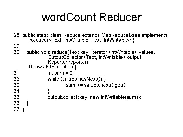 word. Count Reducer 28 public static class Reduce extends Map. Reduce. Base implements Reducer<Text,