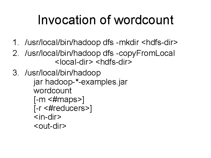 Invocation of wordcount 1. /usr/local/bin/hadoop dfs -mkdir <hdfs-dir> 2. /usr/local/bin/hadoop dfs -copy. From. Local