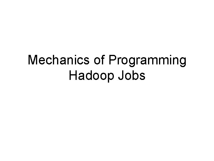 Mechanics of Programming Hadoop Jobs 