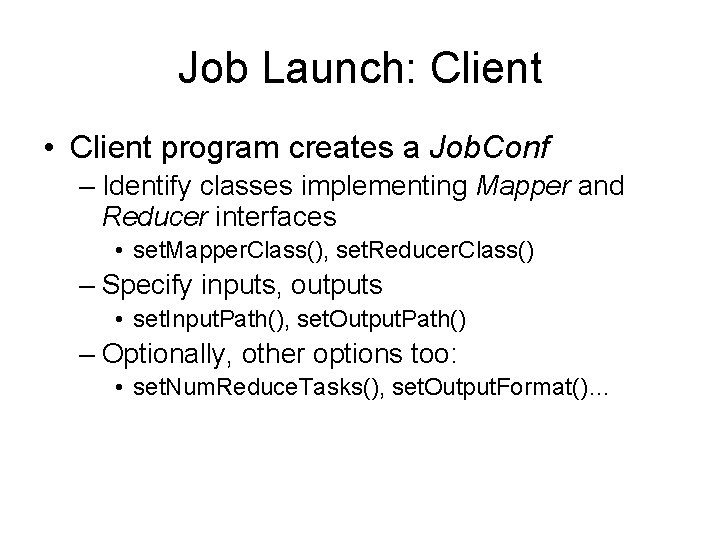 Job Launch: Client • Client program creates a Job. Conf – Identify classes implementing