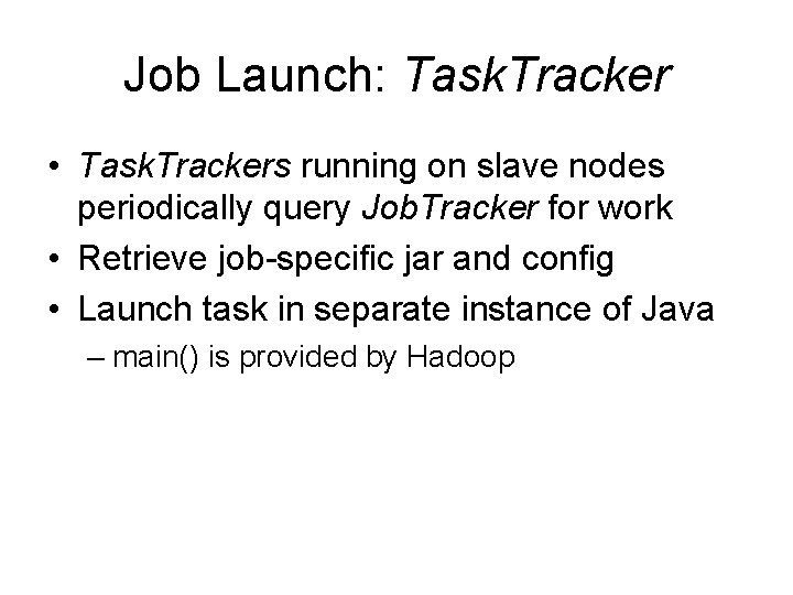 Job Launch: Task. Tracker • Task. Trackers running on slave nodes periodically query Job.