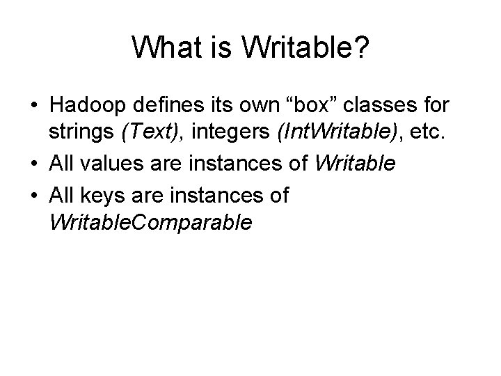 What is Writable? • Hadoop defines its own “box” classes for strings (Text), integers