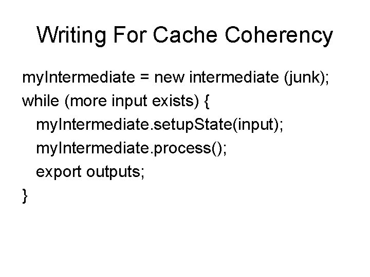 Writing For Cache Coherency my. Intermediate = new intermediate (junk); while (more input exists)