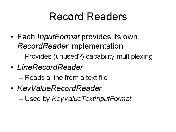 Record Readers • Each Input. Format provides its own Record. Reader implementation – Provides